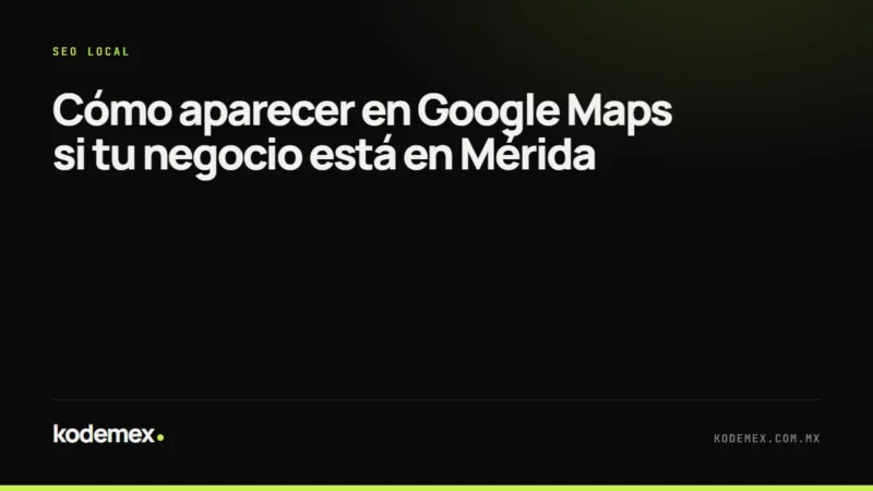 Cómo aparecer en Google Maps si tu negocio está en Mérida