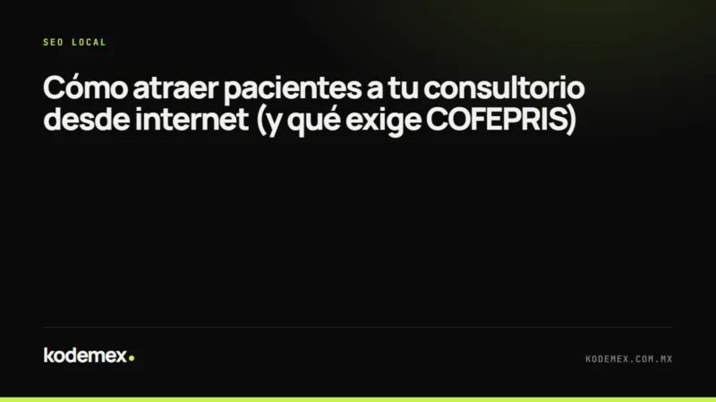 Cómo atraer pacientes a tu consultorio desde internet (y qué exige COFEPRIS)